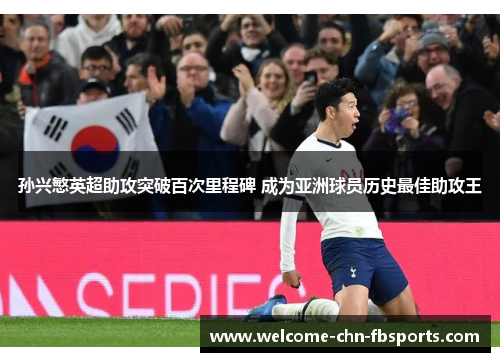 孙兴慜英超助攻突破百次里程碑 成为亚洲球员历史最佳助攻王