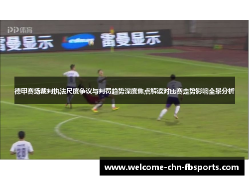德甲赛场裁判执法尺度争议与判罚趋势深度焦点解读对比赛走势影响全景分析