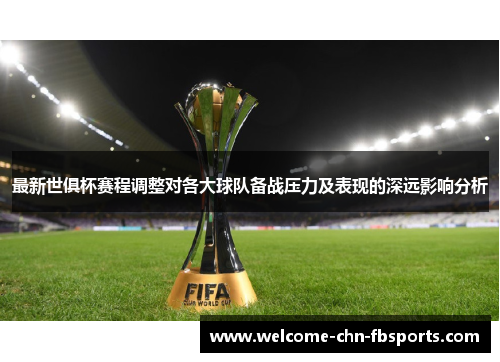 最新世俱杯赛程调整对各大球队备战压力及表现的深远影响分析
