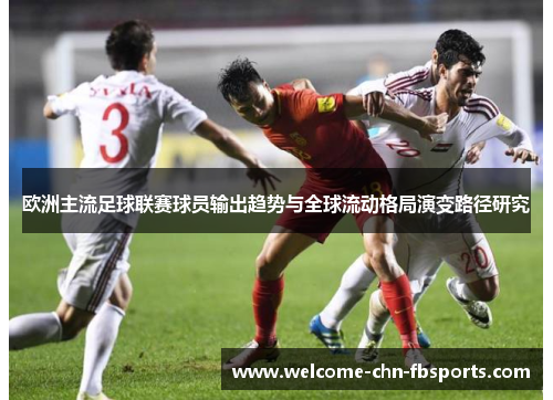 欧洲主流足球联赛球员输出趋势与全球流动格局演变路径研究